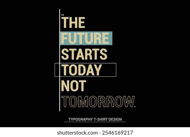 The future starts today not tomorrow typography t-shirt design, Typography t-shirt design.