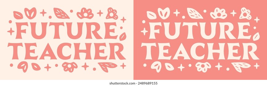 Future teacher teaching school education lettering groovy shirt design clothing sticker. Cute floral retro pink aesthetic quotes vector text for student graduate graduation announcement gift cut file.