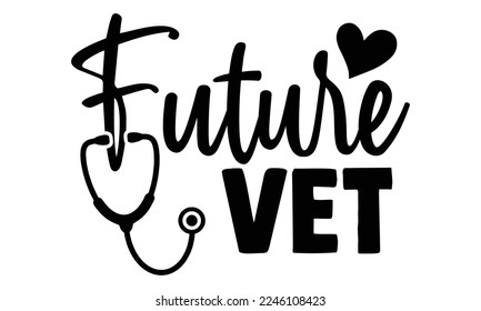 Future Vet - Veterinarian T-shirt Design, Calligraphy graphic design, Handmade calligraphy quotes vector illustration, SVG Files for Cutting, bag, cups, card