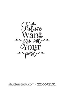 Future wants you, not your past, vector. Motivational inspirational life quotes. Wording design isolated on white background. Positive thinking