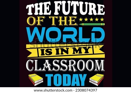 The future of the world is in my classroom today 