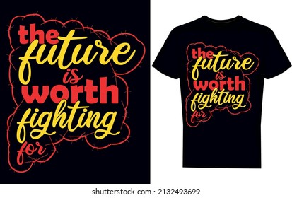 the future is worth fighting for T-shirt Design