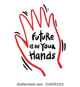 Future is in your hands lettering. Poster quotes.