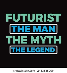 Futurist The Man The Myth The Legend- Typography T-shirt Design Vector