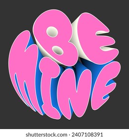 Futuristic 3D typography. Pink, blue and white text, slogan, circle sticker - be mine.