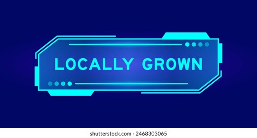 Futuristic hud banner that have word locally grown on user interface screen on blue background