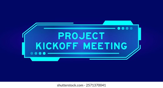 Futuristic hud banner that have word project kickoff meeting on user interface screen on blue background