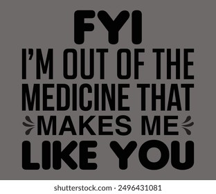 
Fyi I’m Out Of The Medicine That Makes Me Like You Svg,Says Svg,Christian Svg,Funny Svg,Cut File,Silhouette
