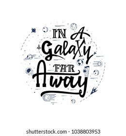 In a galaxy far away.... Space travel, lettingering handmade. Astronomy quote, typographical sign - banner, sweet postcard.