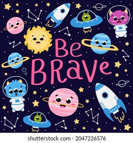 Galaxy poster with be brave lettring with cute planets, monster astronauts, flying spaceships on dark background, printable motivational card in childish cartoon style