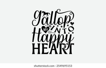 Gallop Into My Happy Heart - Horses T-Shirt Design, Illustration Prints And Bags, Posters, Cards, Cameo, EPS, Silhouette, Files For Cutting.