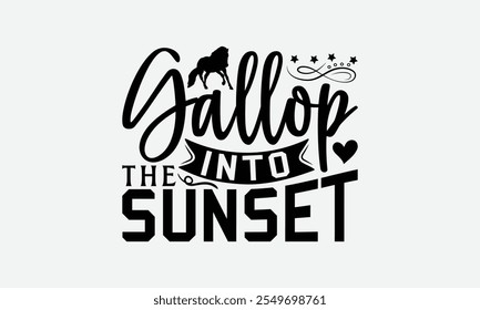 Gallop Into The Sunset - Horses T-Shirt Design, Handmade Calligraphy Vector Illustration, EPS, Files For Cutting.