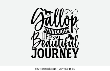 Gallop Through Life's Beautiful Journey - Horses T-Shirt Design, Illustration With Hand-Lettering And Decoration Elements, Posters, For Prints On Bags, Cards.