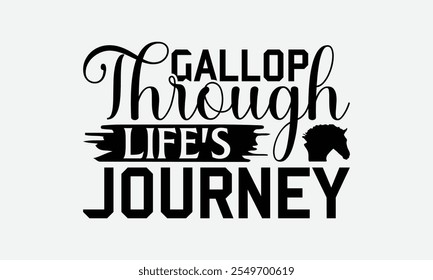 Gallop Through Life's Journey - Horses T-Shirt Design, Illustration With Hand-Lettering And Decoration Elements, Files As Cutting, Isolated Background.