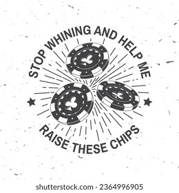 Gambling lucky logo, badge design with casino chips silhouette. Stop Whining And Help Me Raise These Chips. Vector. Casino chips for poker or roulette for gambling industry, sport lottery services