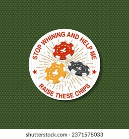 Gambling lucky sticker, logo, badge design with casino chips silhouette. Stop Whining And Help Me Raise These Chips. Vector. Casino chips for poker or roulette for gambling industry, sport lottery