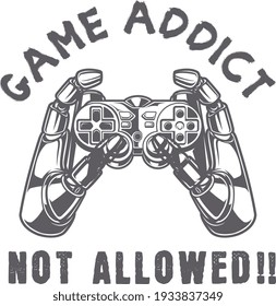 Game addict not allowed quote print graphic monochrome vector artwork for t shirt