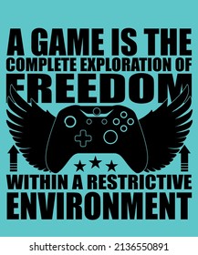 A game is the complete exploration of freedom within a restrictive environment t-shirt design 