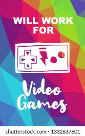 Game Controller Poster with Rainbow Color Polygon or Geometric and "Will Work For Video Games" Text for Geek Gamers. Vector Illustration for Graphic Design, E-sport, Shirt and more.