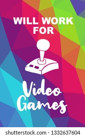 Game Controller Poster with Rainbow Color Polygon or Geometric and "Will Work For Video Games" Text for Geek Gamers. Vector Illustration for Graphic Design, E-sport, Shirt and more.