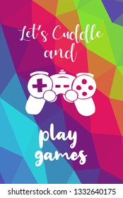 Game Controller Poster with Rainbow Color Polygon or Geometric and "Let's Cuddle and Play Games" Text for Geek Gamers. Vector Illustration for Graphic Design, E-sport, Shirt and more.