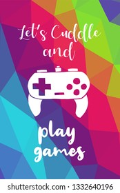 Game Controller Poster with Rainbow Color Polygon or Geometric and "Let's Cuddle and Play Games" Text for Geek Gamers. Vector Illustration for Graphic Design, E-sport, Shirt and more.