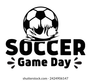 Game Day Svg,Soccer Day, Soccer Player Shirt, Gift For Soccer, Soccer Football, Sport Design Svg,Soccer Cut File,Soccer Ball, Soccer t-Shirt Design, European Football,  svg