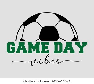 Game day vibes T-shirt, Soccer Quote, Soccer Saying, Soccer Ball Monogram, Football Shirt, Game Day, Cut File For Cricut And Silhouette