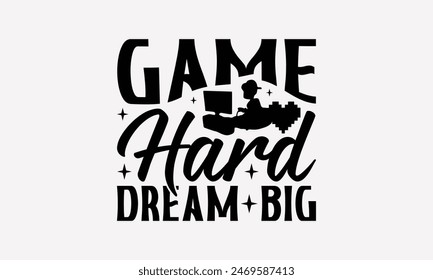 Game Hard Dream Big - Playing Computer Games T- Shirt Design, Lettering Phrase Isolated On White Background, For Prints T-Shirts And Bags, Posters, Cards. EPS 10