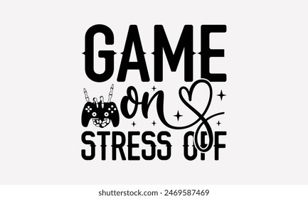 Game On Stress Off - Playing Computer Games T- Shirt Design, Lettering Phrase Isolated On White Background, For Prints T-Shirts And Bags, Posters, Cards. EPS 10