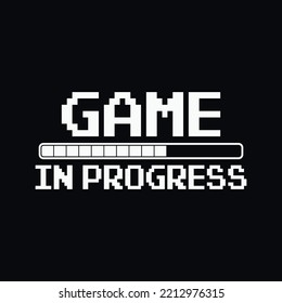 Game In Progress... Creative Typography Gaming T-Shirt Design, For Truly Gamers Only! Awesome Design, Typography print, Vector illustration