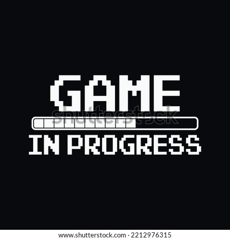 Game In Progress... Creative Typography Gaming T-Shirt Design, For Truly Gamers Only! Awesome Design, Typography print, Vector illustration