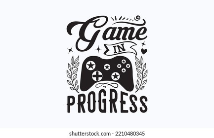 Game in progress - Gaming typography design, Sports SVG Design, Sports typography t-shirt design, For stickers, Templet, mugs, etc. Vector EPS Editable Files.