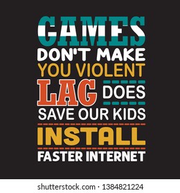 Game Quote and Saying. Games don't make you violent lag.