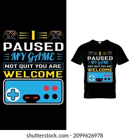 gameing custom t shirt design.
i paused my game not quit you are welcome.

