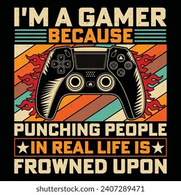 I'm A Gamer Because Punching People In Real Life Is Frowned Upon Video Game T-Shirt Design Vector Graphic Gaming