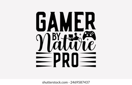 Gamer By Nature Pro - Playing Computer Games T- Shirt Design, Lettering Phrase Isolated On White Background, For Prints T-Shirts And Bags, Posters, Cards. EPS 10