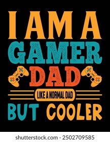 I am A Gamer Dad Like A Normal Dad But Cooler Father's day shirt print template Typography design