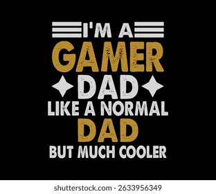 I'm A Gamer Dad Like A Normal Dad But Much Cooler 