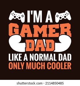 I'm a Gamer Dad Like A Normal Dad Only Much Cooler - Gamer Dad T-shirt Design.