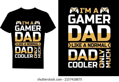I'm a gamer dad like a normal dad only much cooler t-shirt design, dad t-shirt design