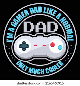 I am a gamer dad like a normal dad only much cooler. Fathers day t shirt and mug design vector illustration