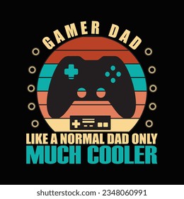 GAMER DAD LIKE A NORMAL DAD ONLY MUCH COOLER, Creative Fathers day t-shirt design.