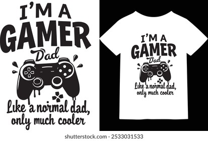 I'm a Gamer Dad, Like a Normal Dad, Only Much Cooler – Funny Gaming Father's Day T-Shirt