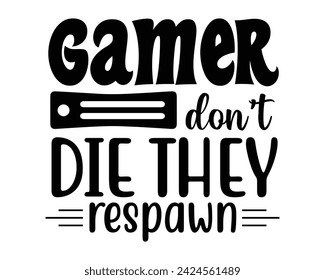 gamer dont die they respawn