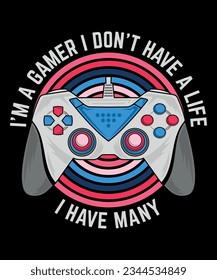 I'm a Gamer. I don't have a life I have many v1. Gamer T-shirt Design