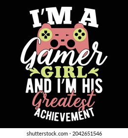 i’m a gamer girl and i’m his greatest achievement, lover gamer logo, world's greatest gamer, gamer t shirt design vector illustration