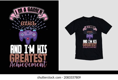 I'm a  gamer girl and I'm his greatest achievement t-shirt design 