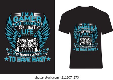 I'm a gamer not because I don't have a life but because I choose to have many.t-shirt design