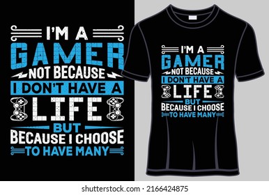 I'm a gamer not because I don't have a life but because I choose to have many T shirt design and typography t shirt with editable vector graphic.